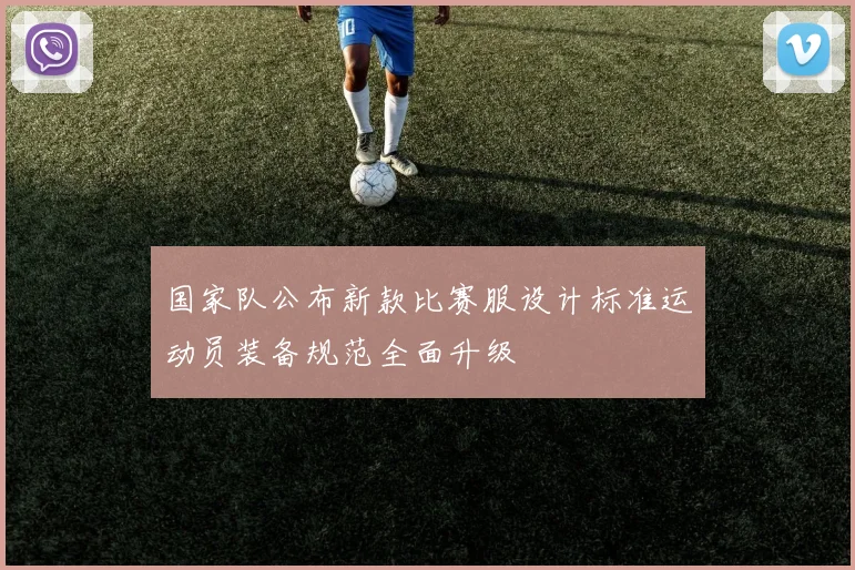 国家队公布新款比赛服设计标准运动员装备规范全面升级