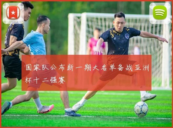 国家队公布新一期大名单备战亚洲杯十二强赛