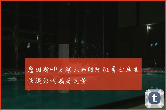 詹姆斯40分湖人加时险胜勇士库里伤退影响战局走势