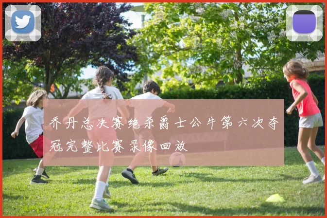 乔丹总决赛绝杀爵士公牛第六次夺冠完整比赛录像回放