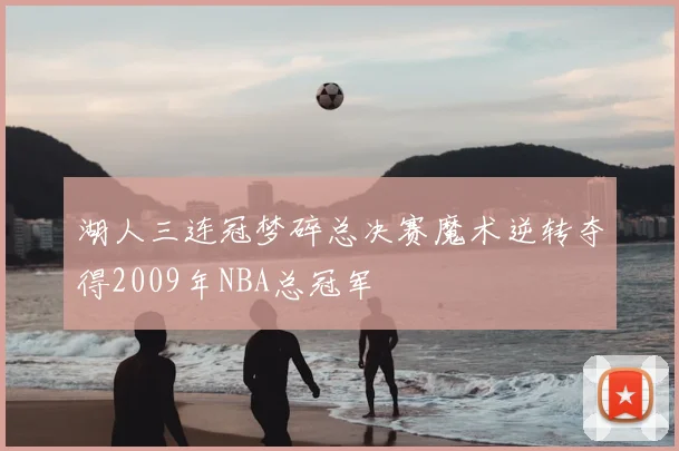 湖人三连冠梦碎总决赛魔术逆转夺得2009年NBA总冠军