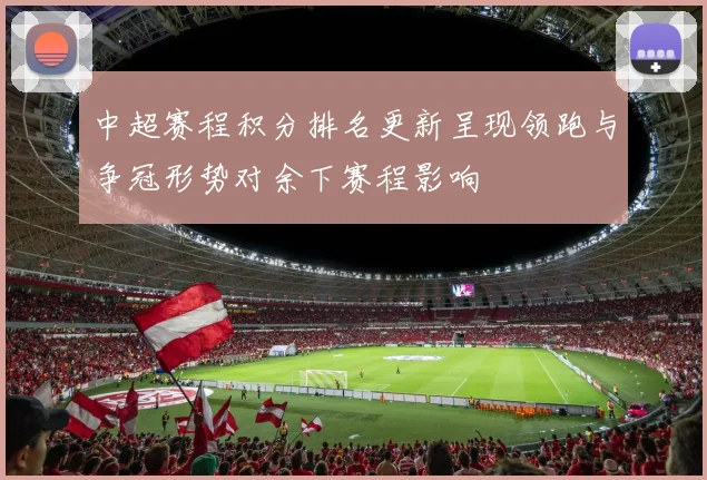 中超赛程积分排名更新呈现领跑与争冠形势对余下赛程影响