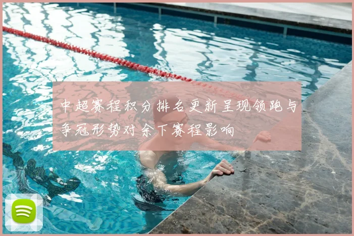 中超赛程积分排名更新呈现领跑与争冠形势对余下赛程影响