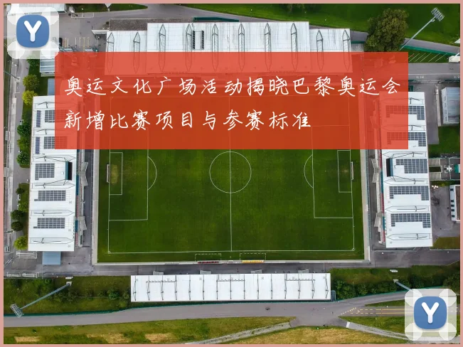 奥运文化广场活动揭晓巴黎奥运会新增比赛项目与参赛标准
