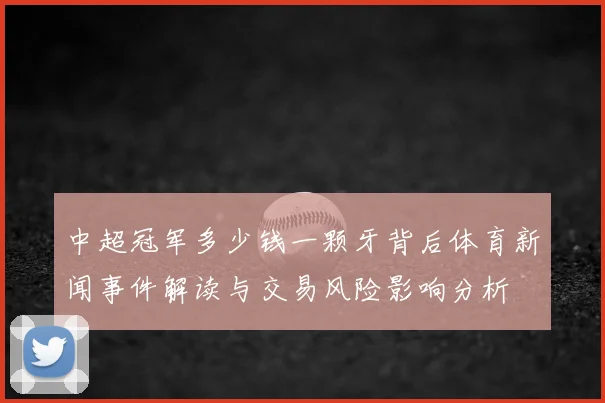 中超冠军多少钱一颗牙背后体育新闻事件解读与交易风险影响分析