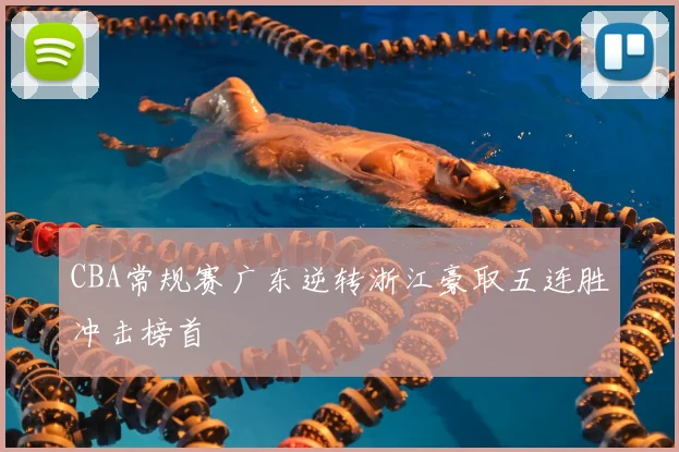 CBA常规赛广东逆转浙江豪取五连胜冲击榜首