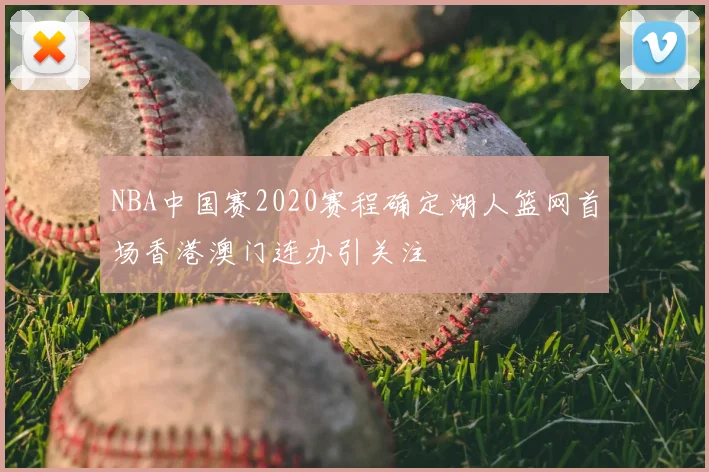 NBA中国赛2020赛程确定湖人篮网首场香港澳门连办引关注